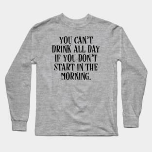 You Can’t Drink All Day If You Don’t Start In The Morning - Irish Puns Long Sleeve T-Shirt